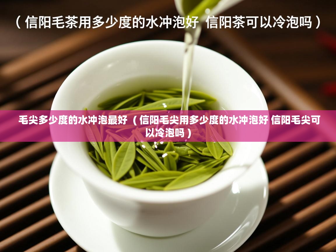  毛尖多少度的水冲泡最好  ( 信阳毛尖用多少度的水冲泡好 信阳毛尖可以冷泡吗 )
