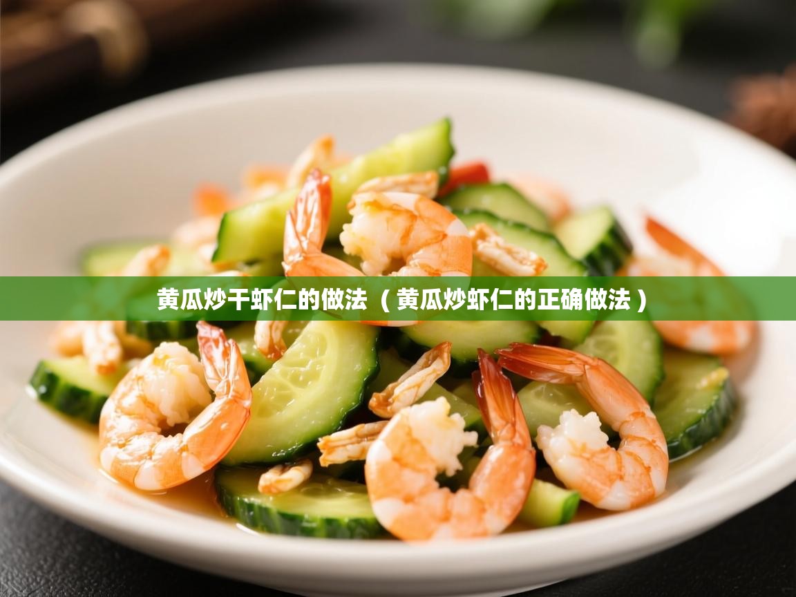  黄瓜炒干虾仁的做法  ( 黄瓜炒虾仁的正确做法 )