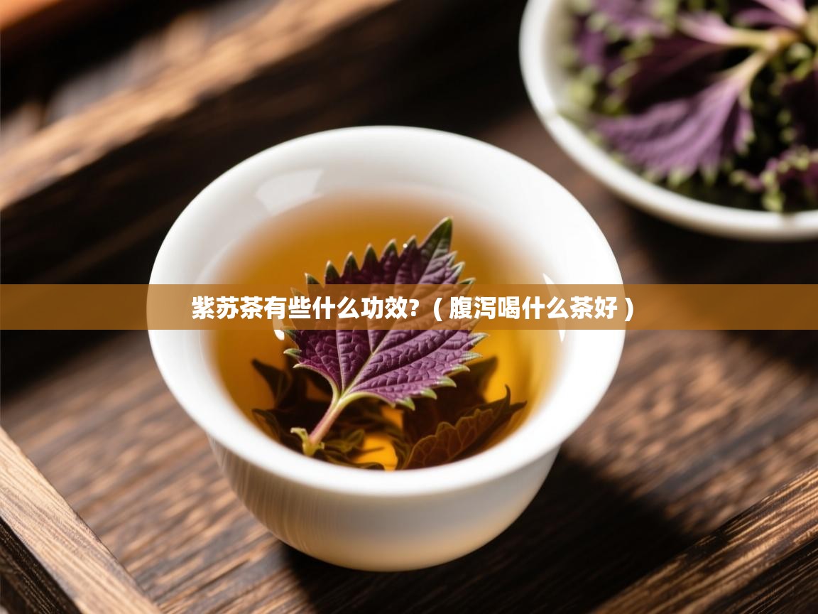  紫苏茶有些什么功效?  ( 腹泻喝什么茶好 )