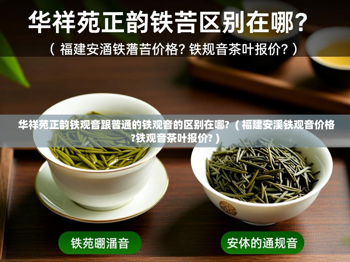  华祥苑正韵铁观音跟普通的铁观音的区别在哪?  ( 福建安溪铁观音价格?铁观音茶叶报价? )