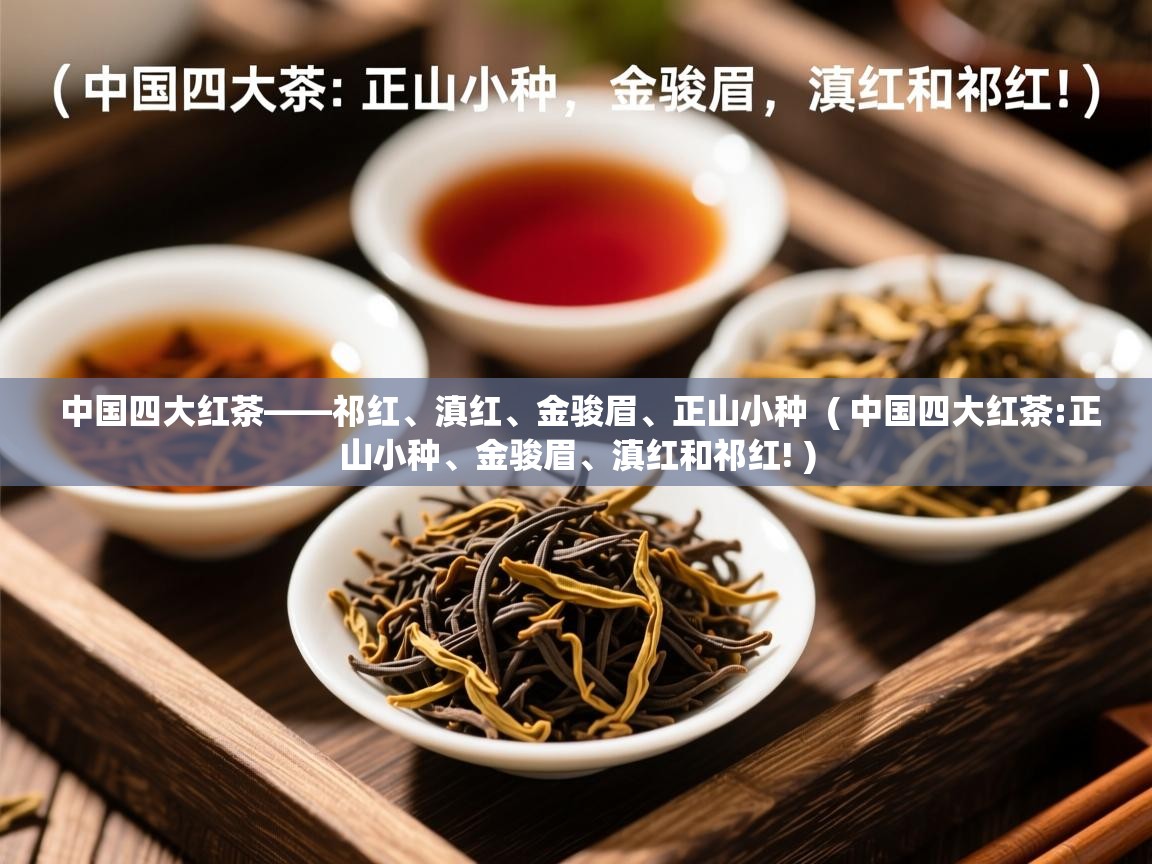  中国四大红茶——祁红、滇红、金骏眉、正山小种  ( 中国四大红茶:正山小种、金骏眉、滇红和祁红! )