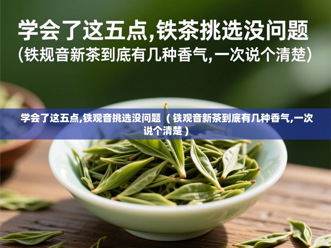  学会了这五点,铁观音挑选没问题  ( 铁观音新茶到底有几种香气,一次说个清楚 )