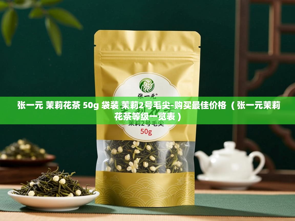  张一元 茉莉花茶 50g 袋装 茉莉2号毛尖-购买最佳价格  ( 张一元茉莉花茶等级一览表 )