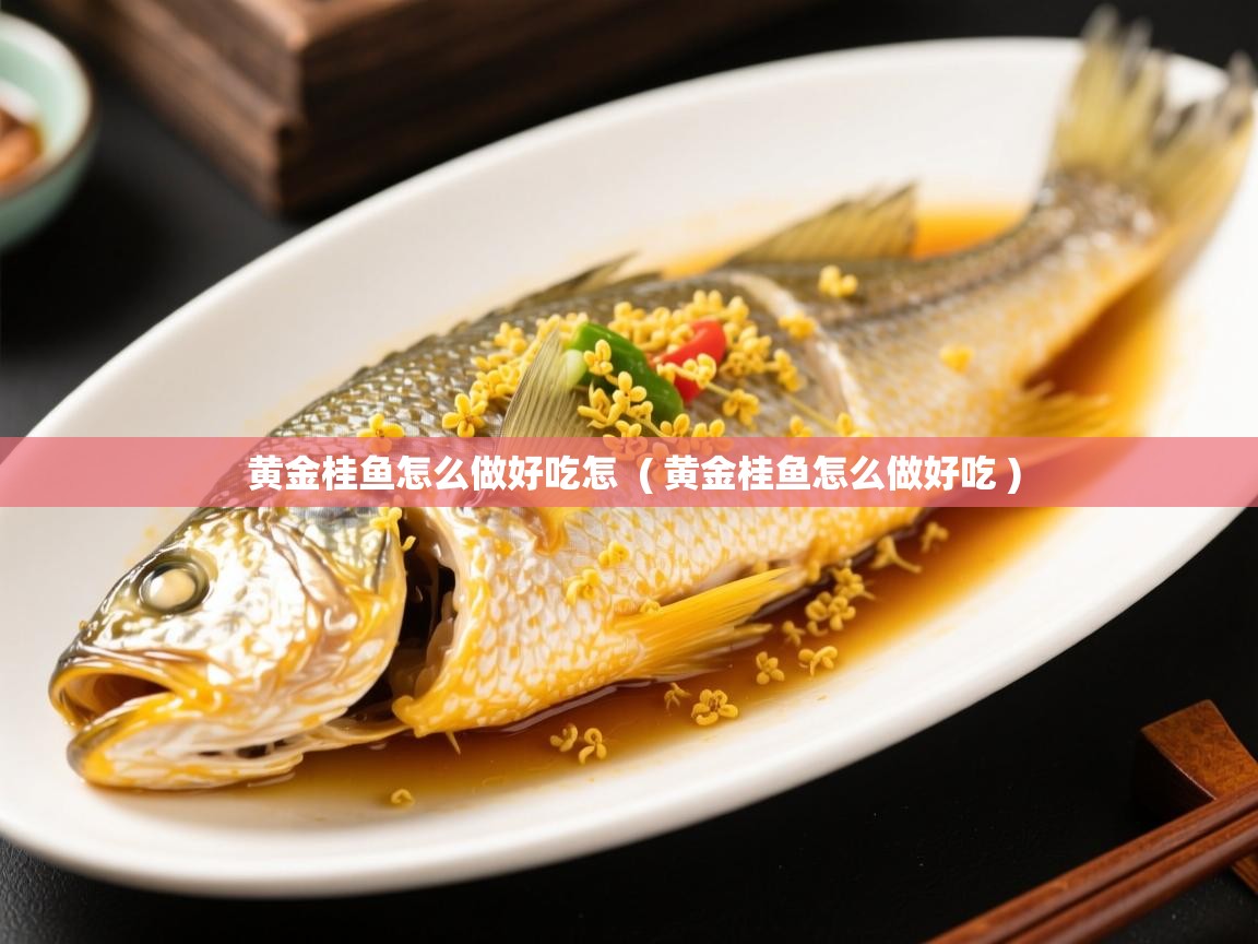 黄金桂鱼怎么做好吃怎  ( 黄金桂鱼怎么做好吃 )