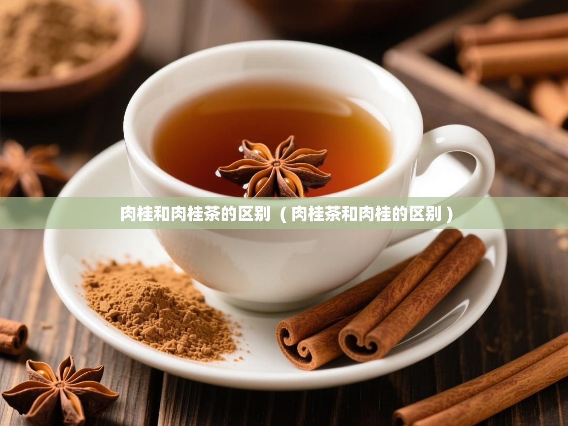  肉桂和肉桂茶的区别  ( 肉桂茶和肉桂的区别 )