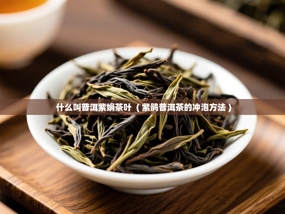  什么叫普洱紫娟茶叶  ( 紫鹃普洱茶的冲泡方法 )