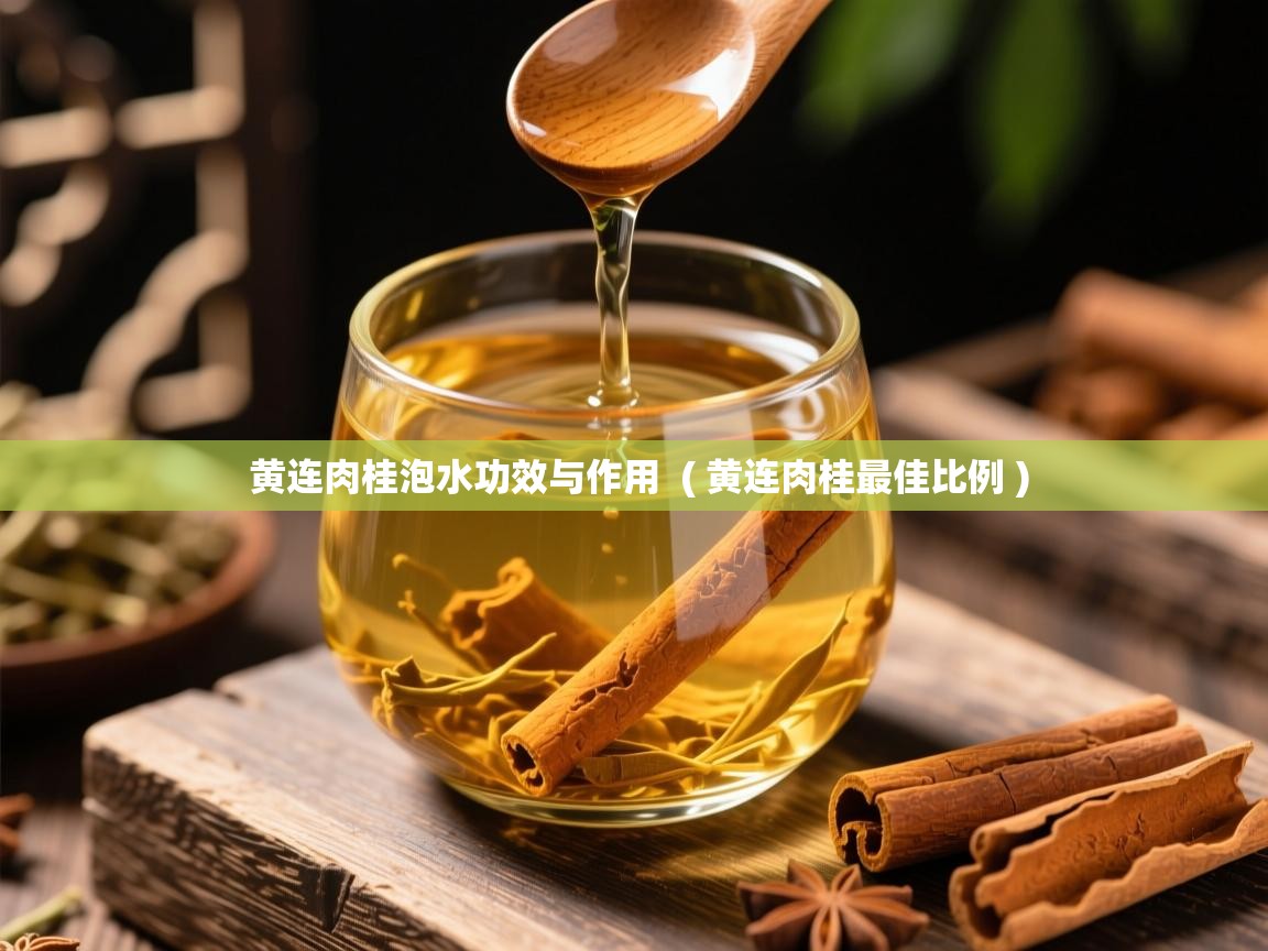  黄连肉桂泡水功效与作用  ( 黄连肉桂最佳比例 )