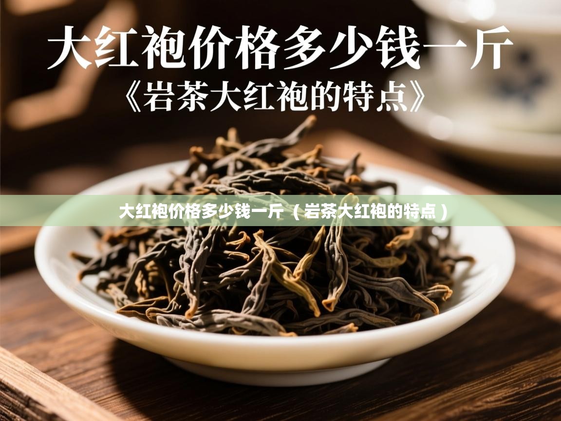  大红袍价格多少钱一斤  ( 岩茶大红袍的特点 )