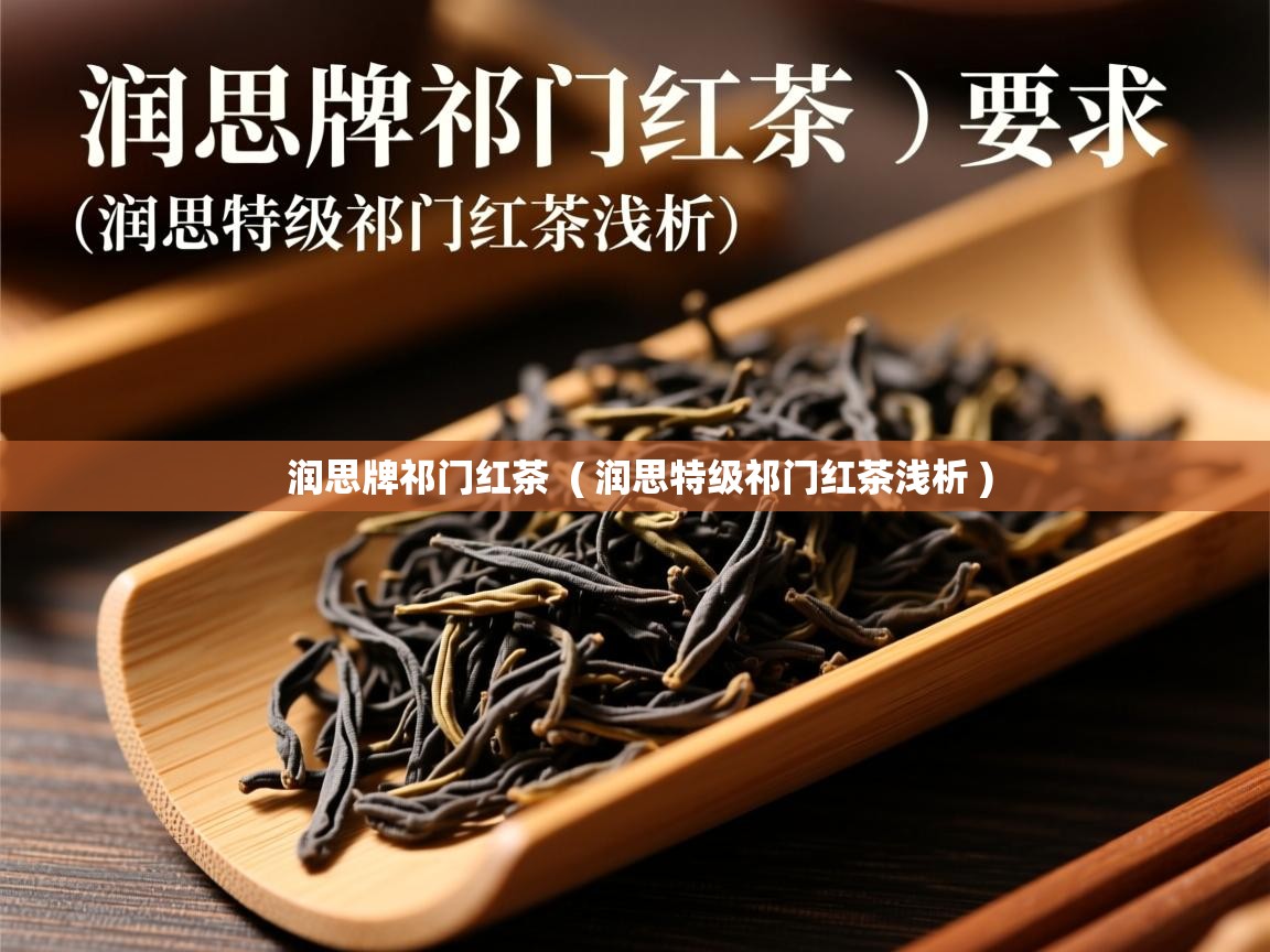  润思牌祁门红茶  ( 润思特级祁门红茶浅析 )