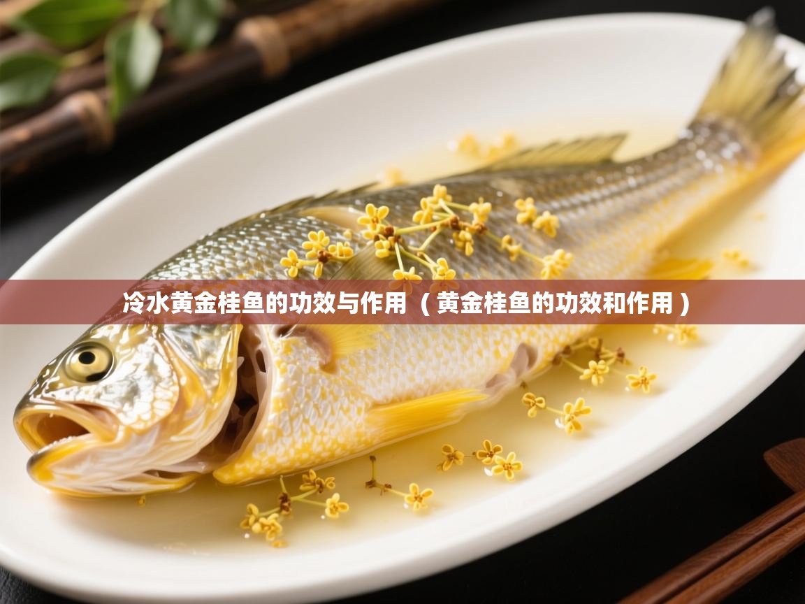  冷水黄金桂鱼的功效与作用  ( 黄金桂鱼的功效和作用 )