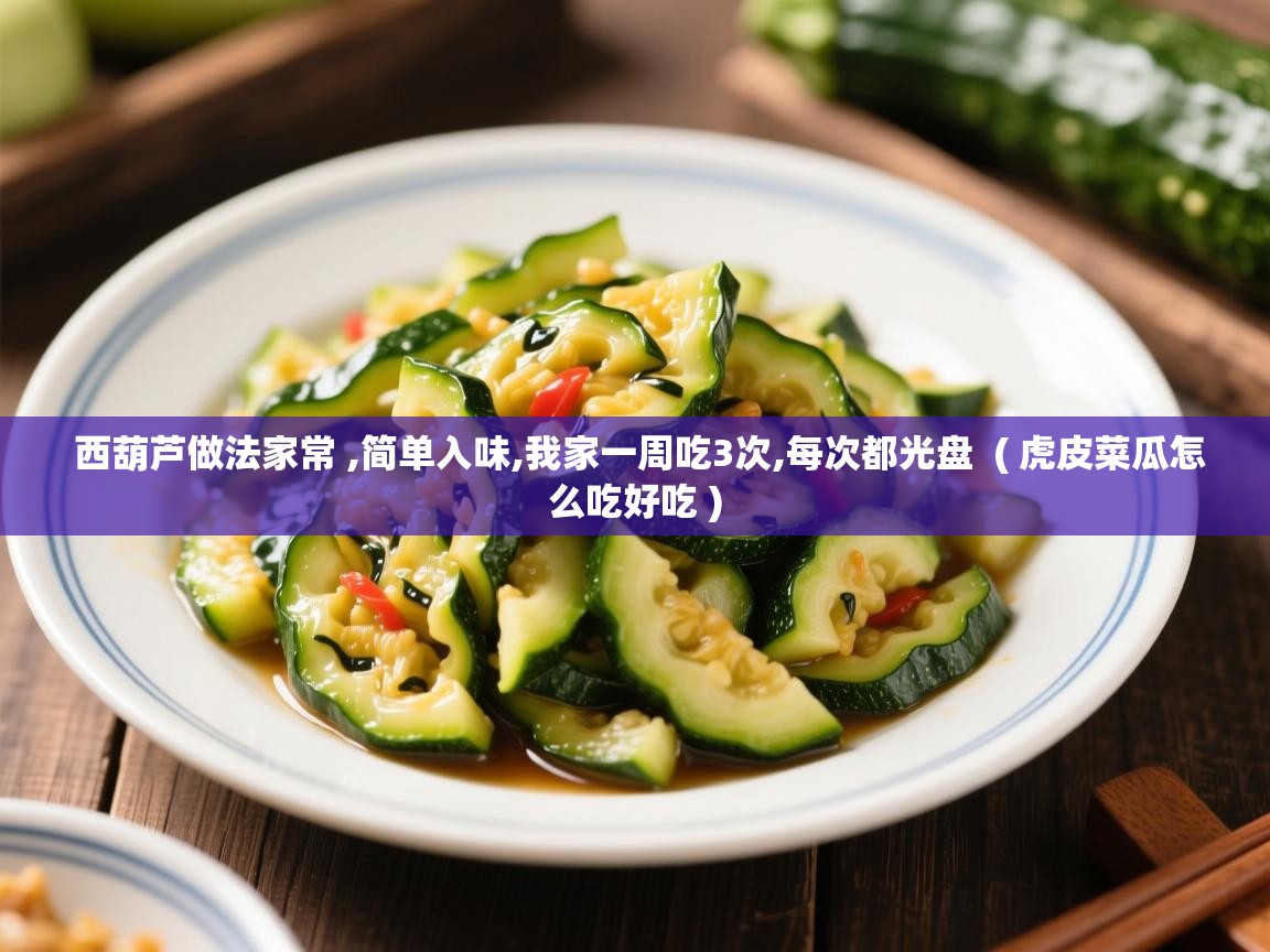  西葫芦做法家常 ,简单入味,我家一周吃3次,每次都光盘  ( 虎皮菜瓜怎么吃好吃 )