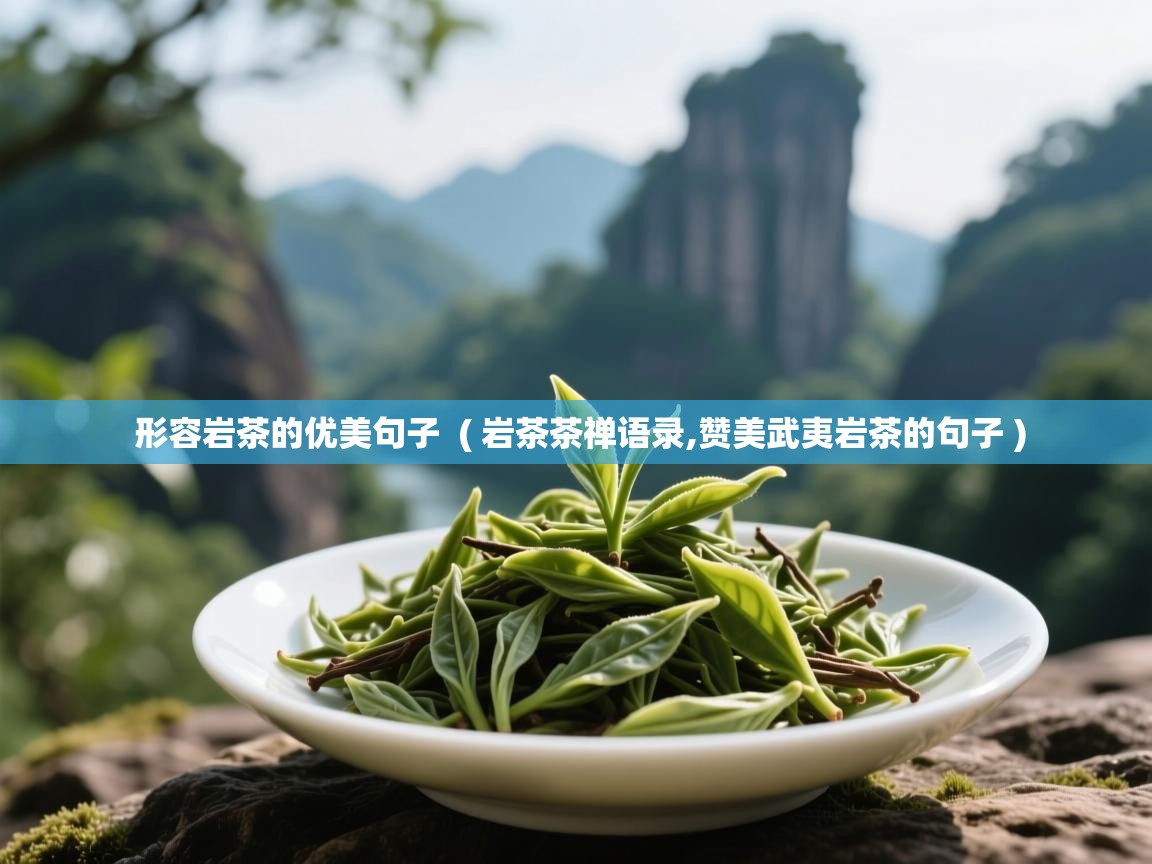  形容岩茶的优美句子  ( 岩茶茶禅语录,赞美武夷岩茶的句子 )