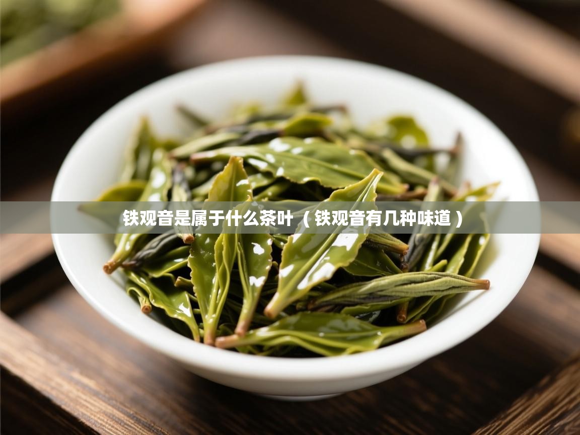  铁观音是属于什么茶叶  ( 铁观音有几种味道 )