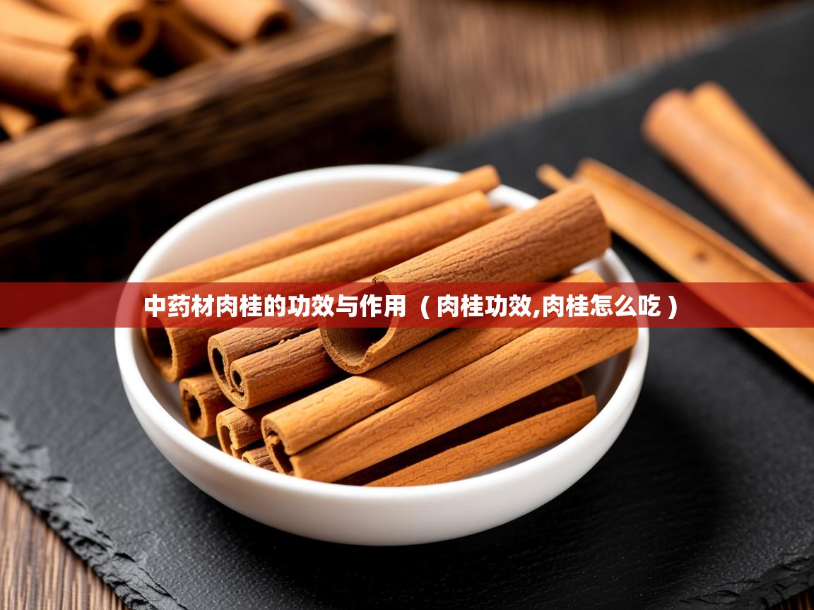  中药材肉桂的功效与作用  ( 肉桂功效,肉桂怎么吃 )