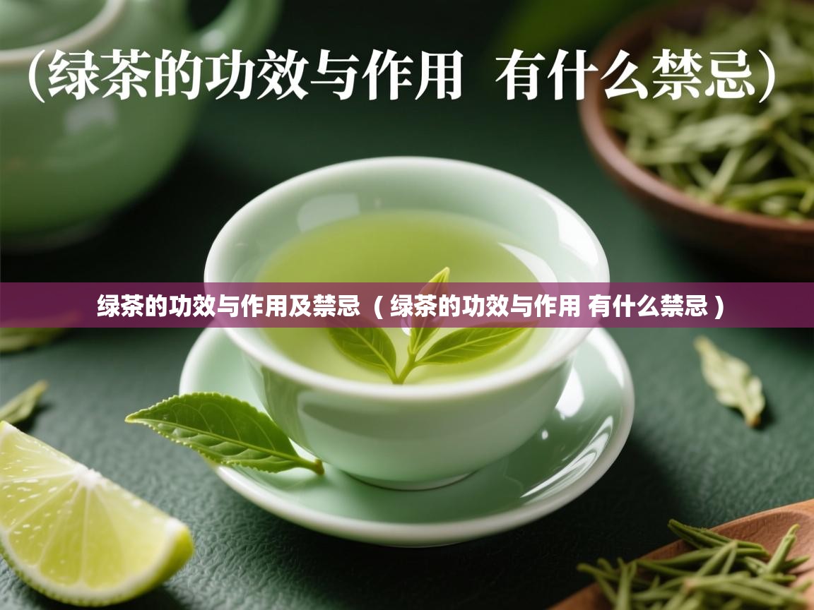  绿茶的功效与作用及禁忌  ( 绿茶的功效与作用 有什么禁忌 )