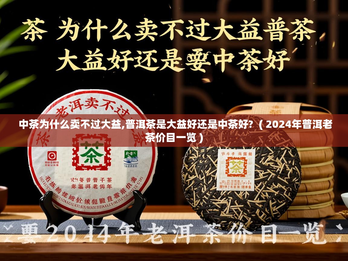 中茶为什么卖不过大益,普洱茶是大益好还是中茶好?  ( 2024年普洱老茶价目一览 )
