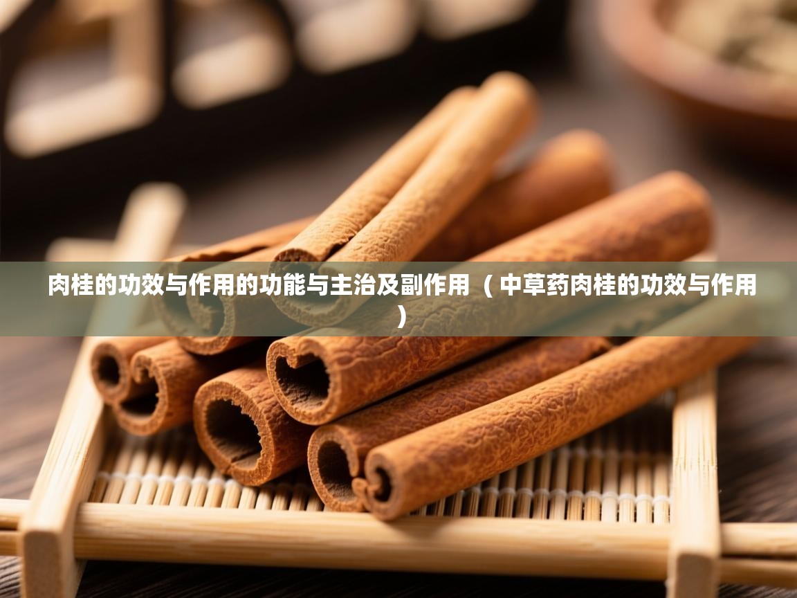  肉桂的功效与作用的功能与主治及副作用  ( 中草药肉桂的功效与作用 )