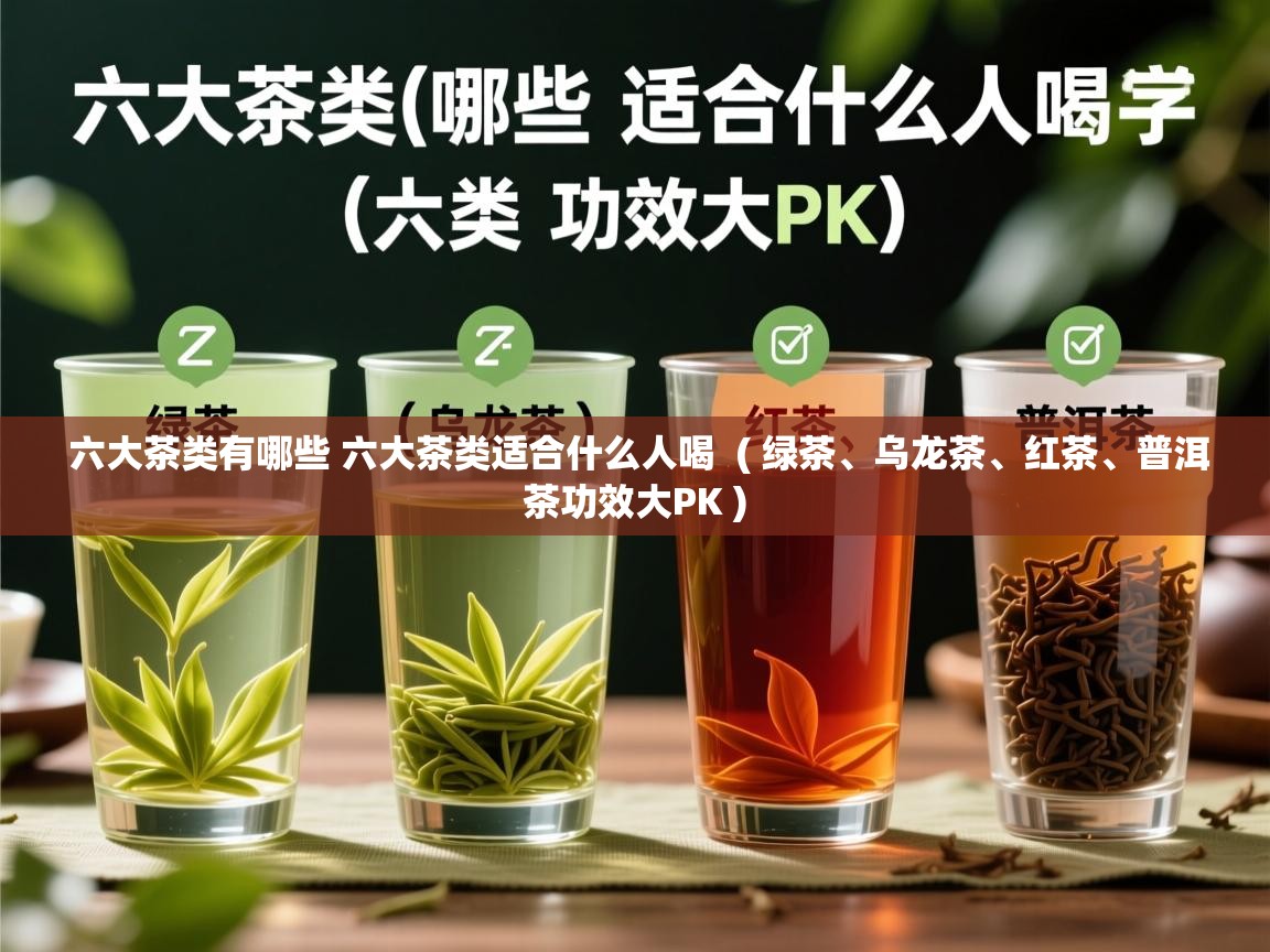  六大茶类有哪些 六大茶类适合什么人喝  ( 绿茶、乌龙茶、红茶、普洱茶功效大PK )