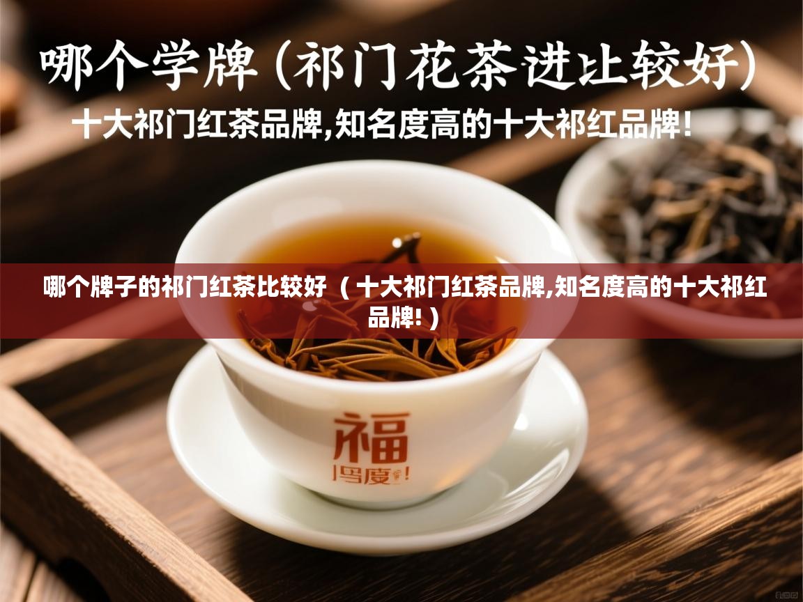  哪个牌子的祁门红茶比较好  ( 十大祁门红茶品牌,知名度高的十大祁红品牌! )