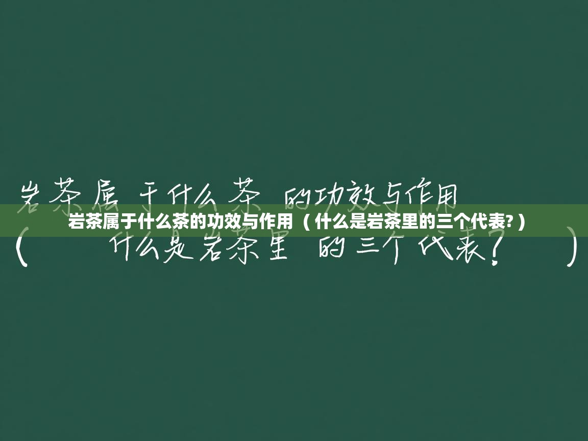  岩茶属于什么茶的功效与作用  ( 什么是岩茶里的三个代表? )