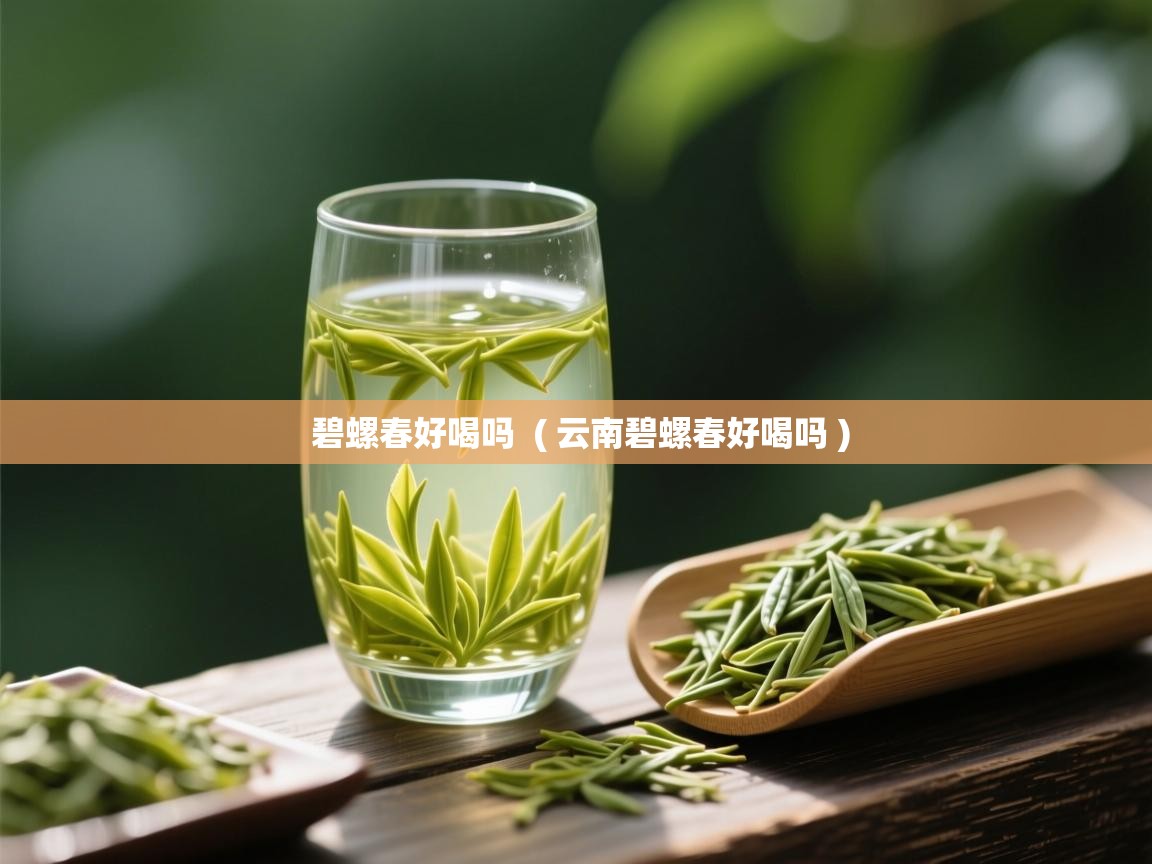  碧螺春好喝吗  ( 云南碧螺春好喝吗 )