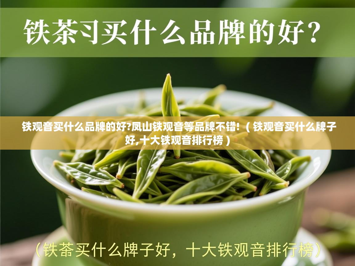  铁观音买什么品牌的好?凤山铁观音等品牌不错!  ( 铁观音买什么牌子好,十大铁观音排行榜 )