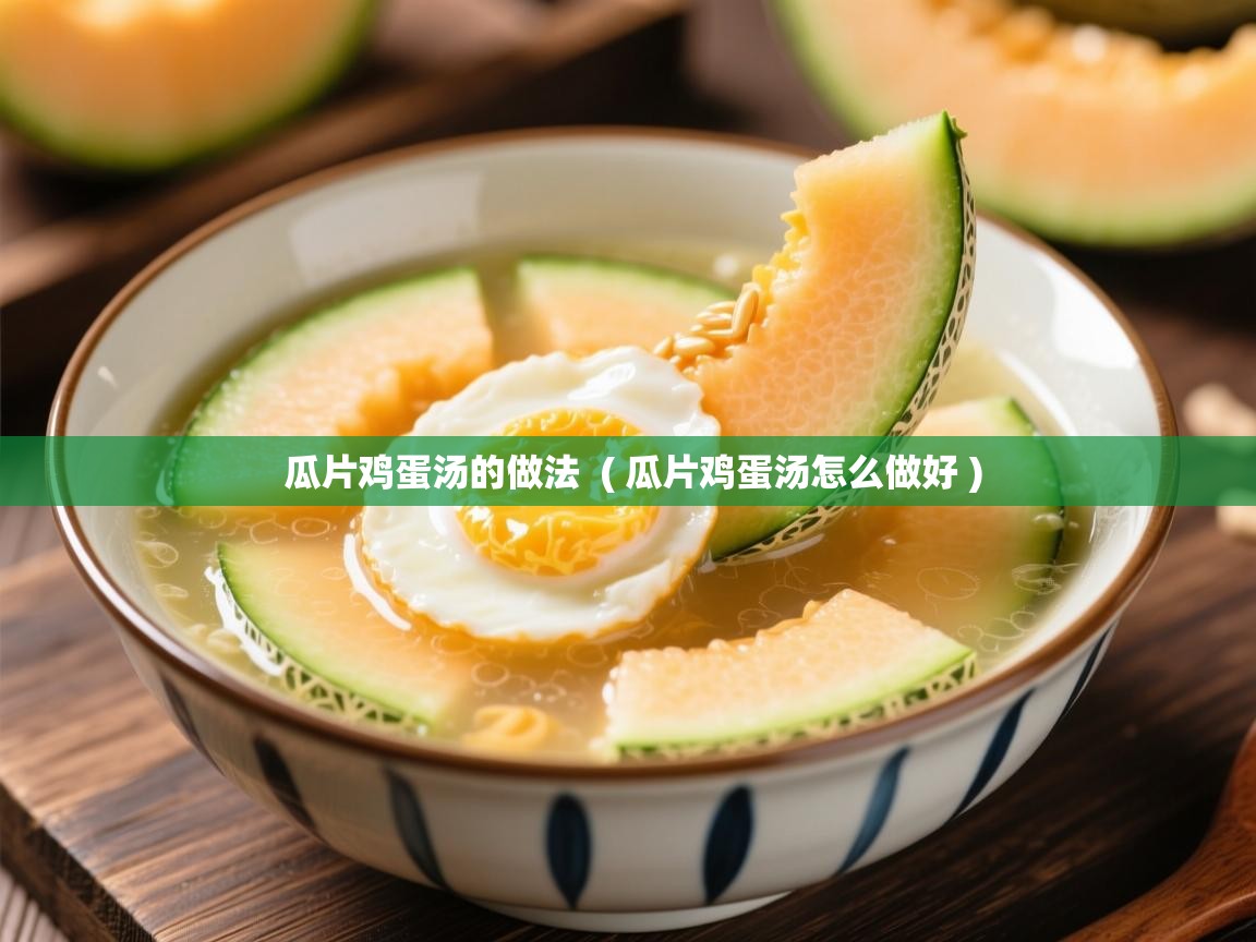  瓜片鸡蛋汤的做法  ( 瓜片鸡蛋汤怎么做好 )