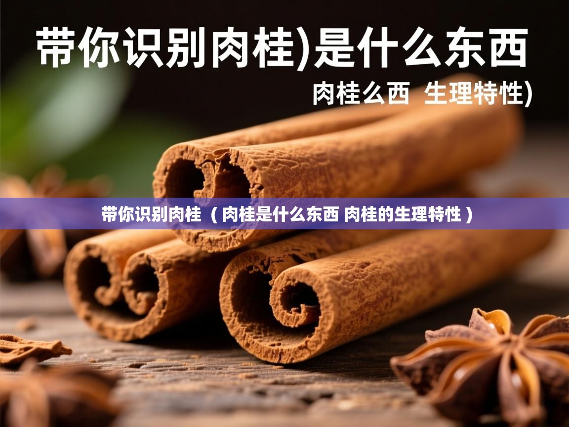  带你识别肉桂  ( 肉桂是什么东西 肉桂的生理特性 )