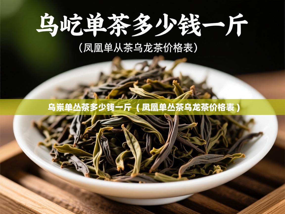 乌岽单丛茶多少钱一斤  ( 凤凰单丛茶乌龙茶价格表 )