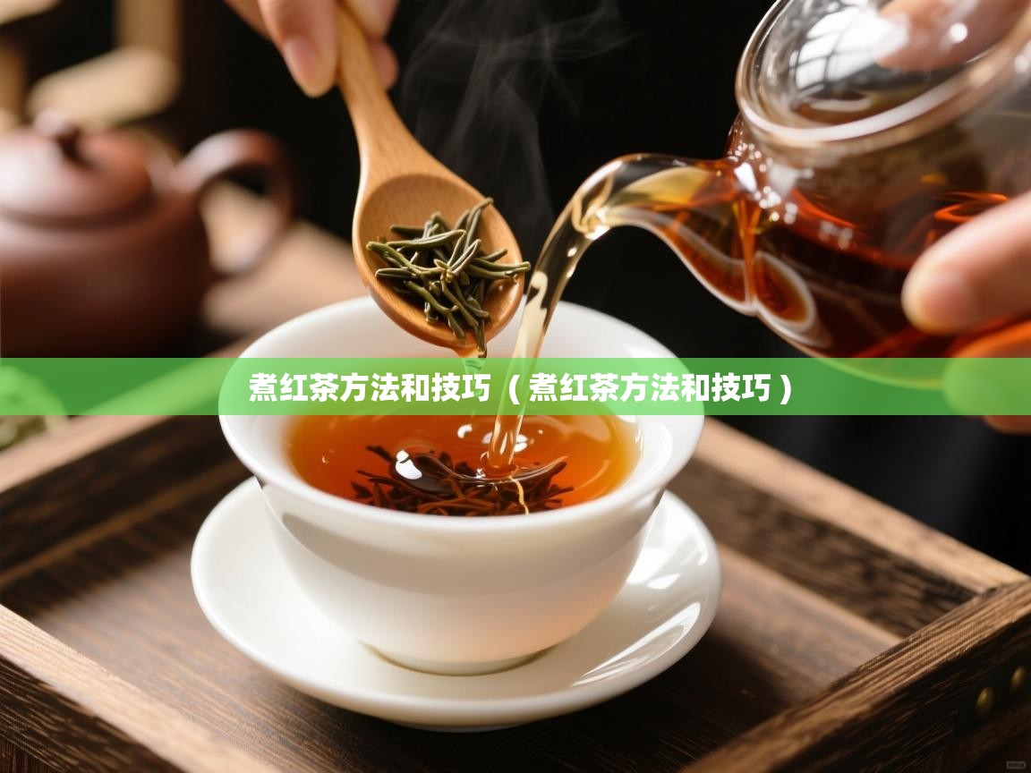  煮红茶方法和技巧  ( 煮红茶方法和技巧 )