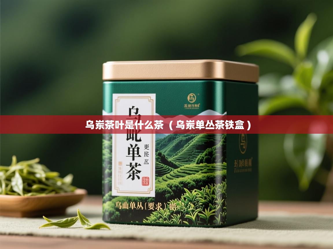  乌岽茶叶是什么茶  ( 乌岽单丛茶铁盒 )