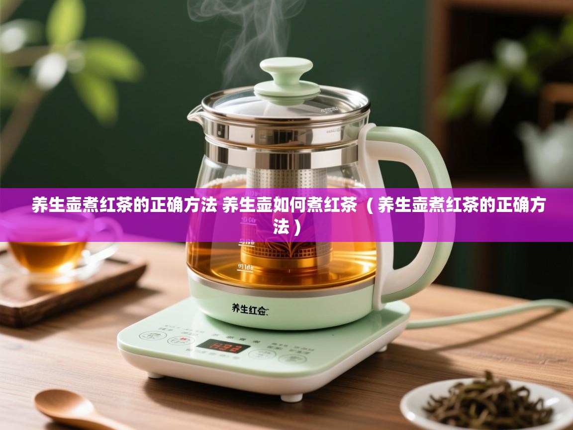  养生壶煮红茶的正确方法 养生壶如何煮红茶  ( 养生壶煮红茶的正确方法 )