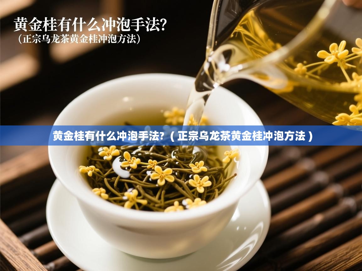  黄金桂有什么冲泡手法?  ( 正宗乌龙茶黄金桂冲泡方法 )