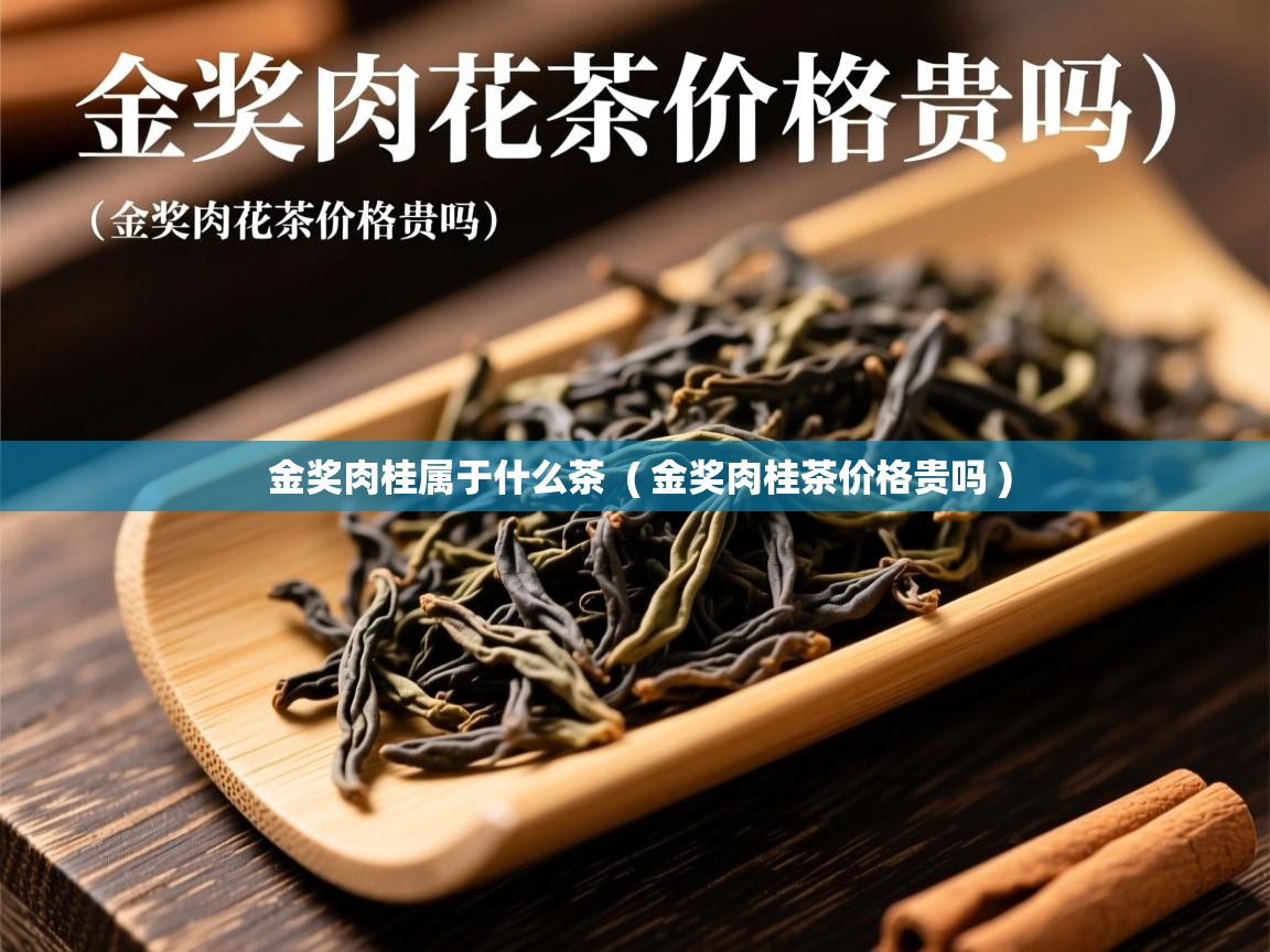 详细阅读: 金奖肉桂属于什么茶  ( 金奖肉桂茶价格贵吗 )  金奖肉桂属于什么茶  ( 金奖肉桂茶价格贵吗 )