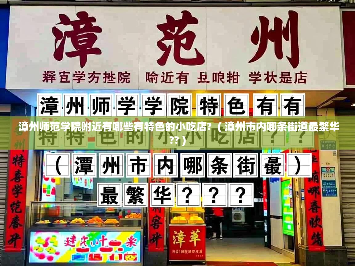  漳州师范学院附近有哪些有特色的小吃店?  ( 漳州市内哪条街道最繁华?? )