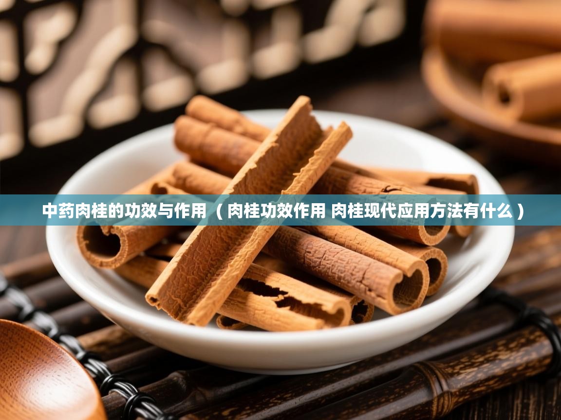  中药肉桂的功效与作用  ( 肉桂功效作用 肉桂现代应用方法有什么 )