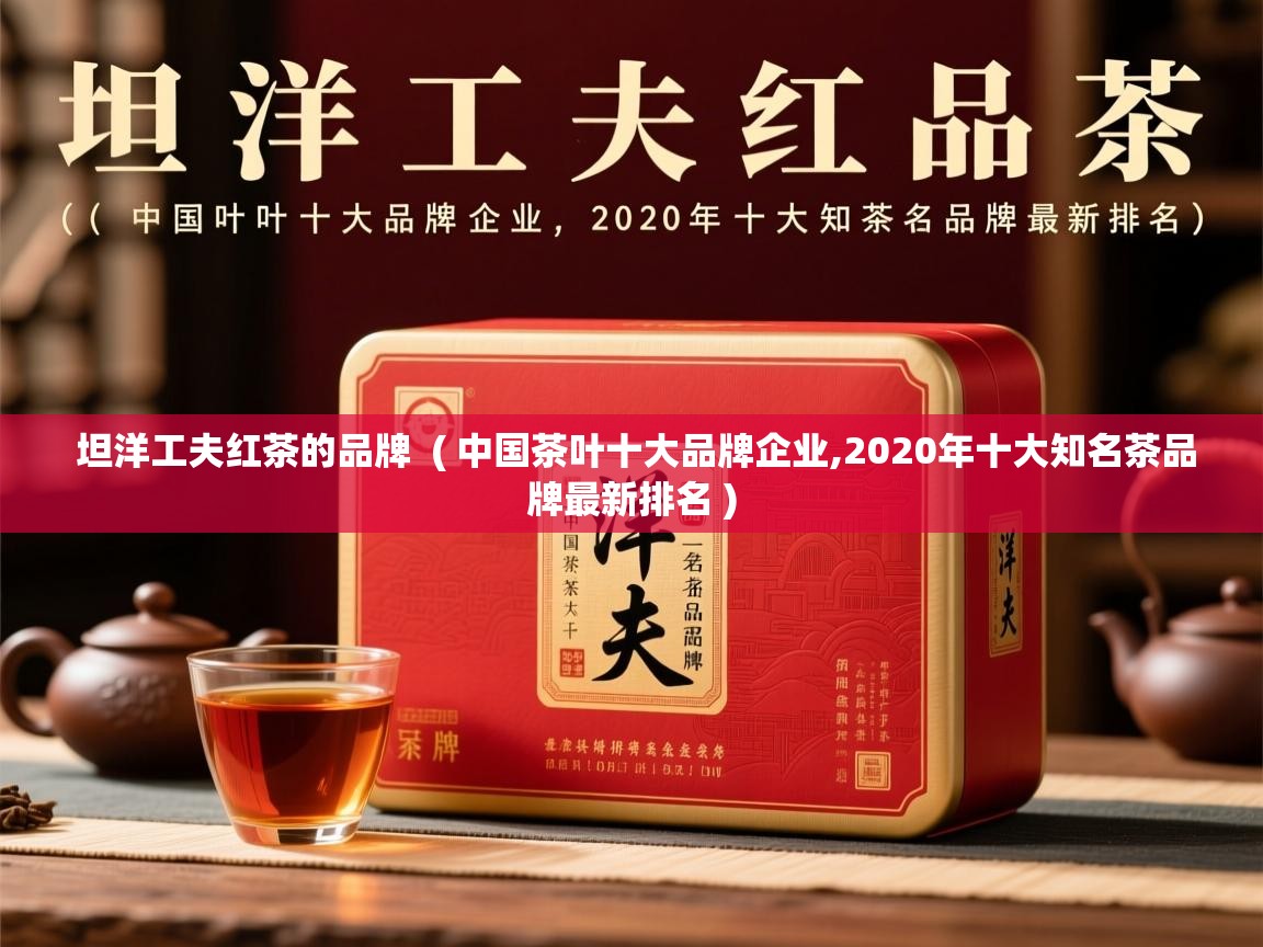 坦洋工夫红茶的品牌 ( 中国茶叶十大品牌企业,2020年十大知名茶品牌最新排名 ) 坦洋工夫红茶的品牌 ( 中国茶叶十大品牌企业,2020年十大知名茶品牌最新排名 )