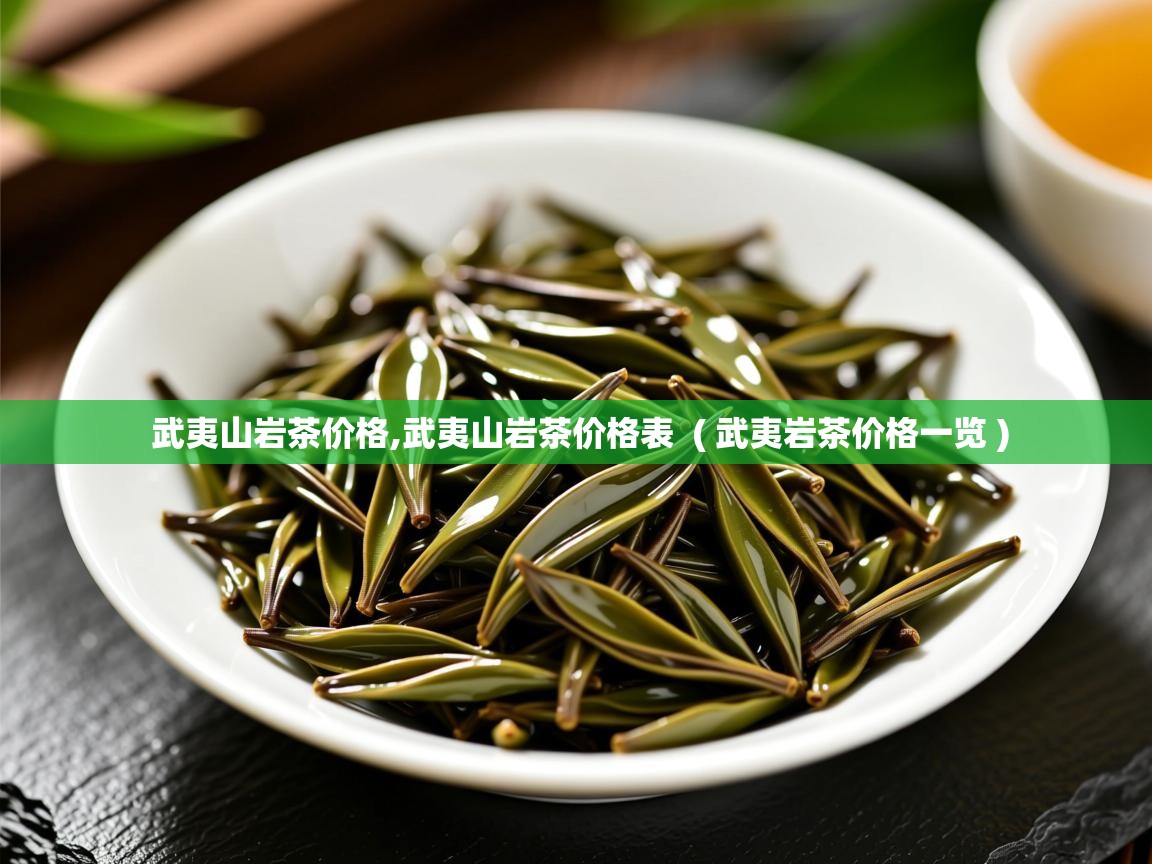 武夷山岩茶价格,武夷山岩茶价格表  ( 武夷岩茶价格一览 )  武夷山岩茶价格,武夷山岩茶价格表  ( 武夷岩茶价格一览 )