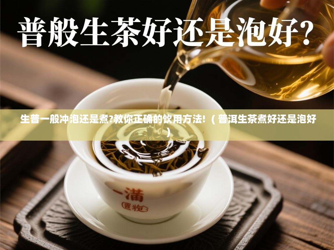  生普一般冲泡还是煮?教你正确的饮用方法!  ( 普洱生茶煮好还是泡好 )