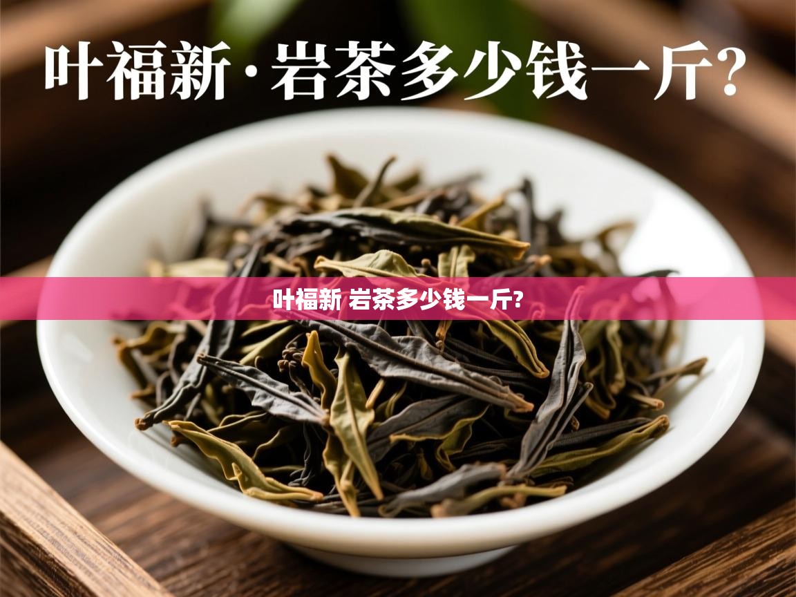  叶福新 岩茶多少钱一斤? 