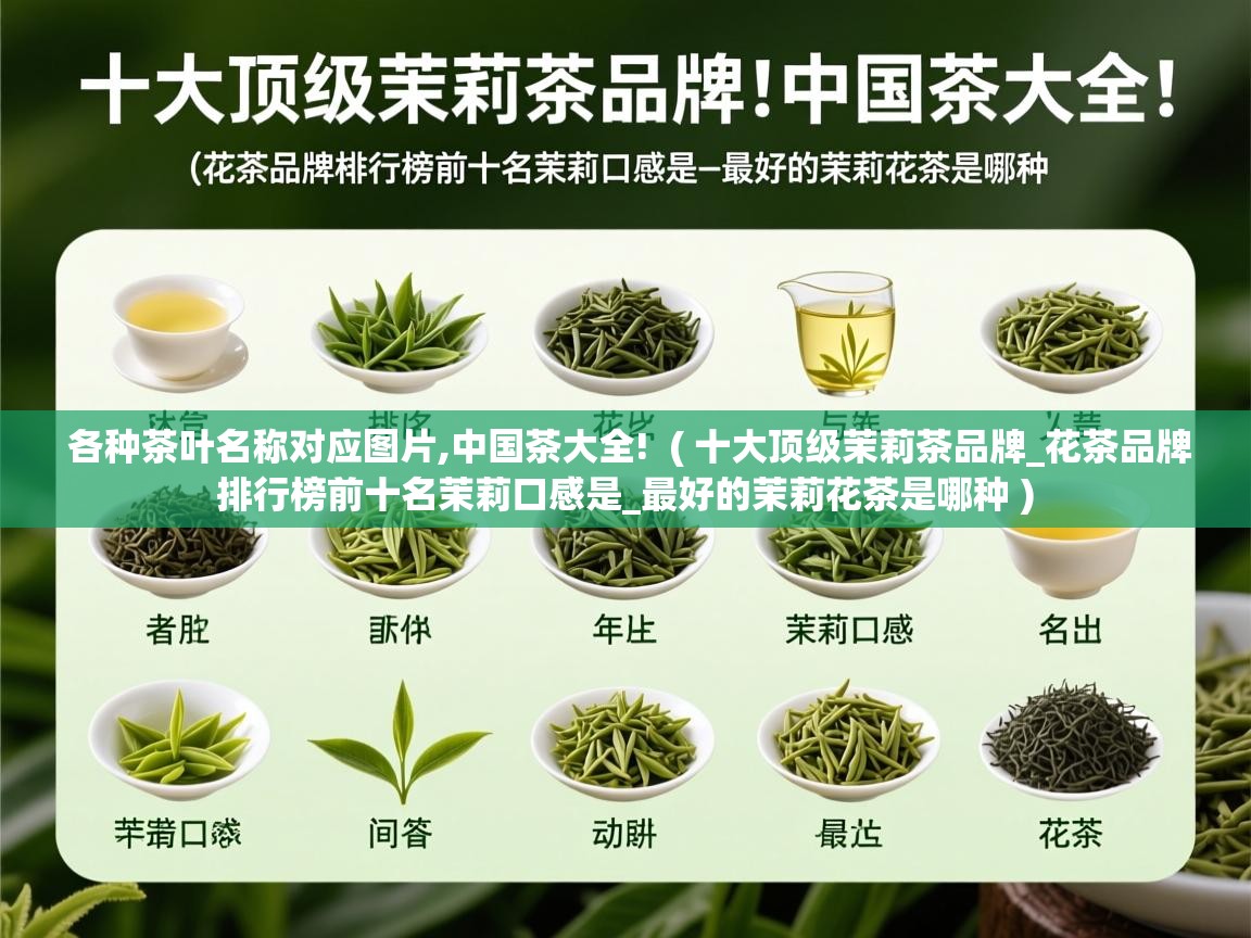  各种茶叶名称对应图片,中国茶大全!  ( 十大顶级茉莉茶品牌_花茶品牌排行榜前十名茉莉口感是_最好的茉莉花茶是哪种 )