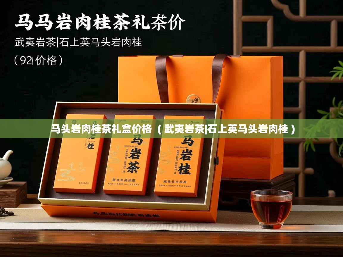  马头岩肉桂茶礼盒价格  ( 武夷岩茶|石上英马头岩肉桂 )