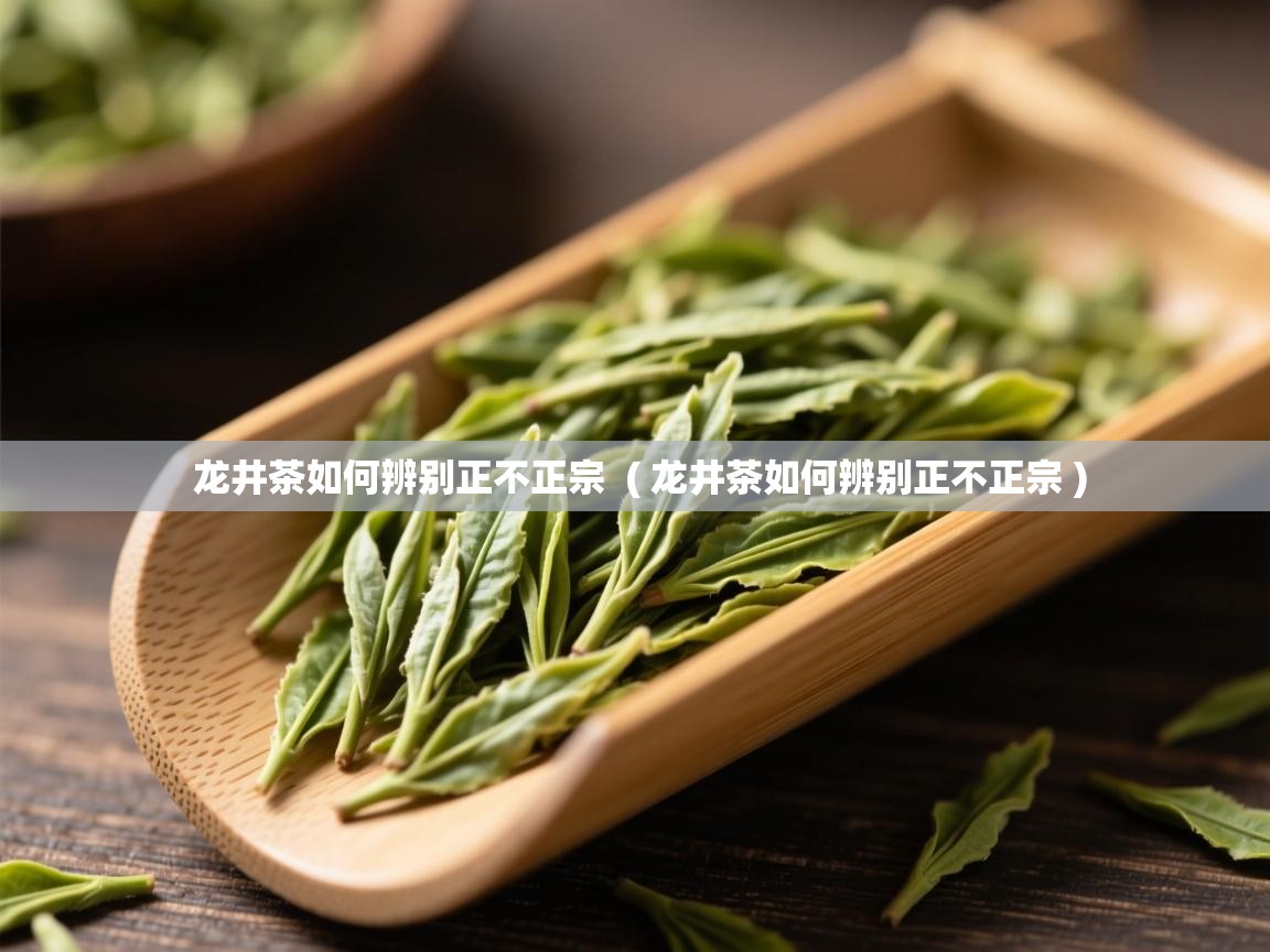  龙井茶如何辨别正不正宗  ( 龙井茶如何辨别正不正宗 )