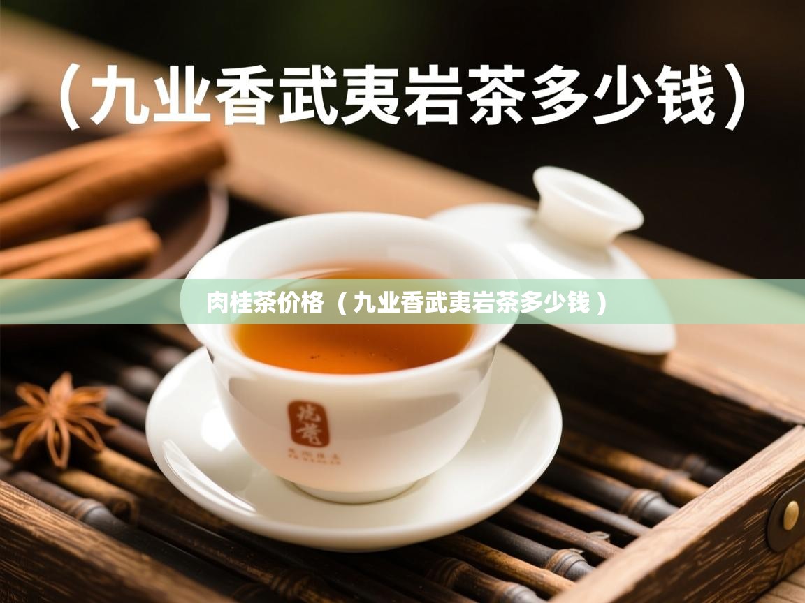  肉桂茶价格  ( 九业香武夷岩茶多少钱 )