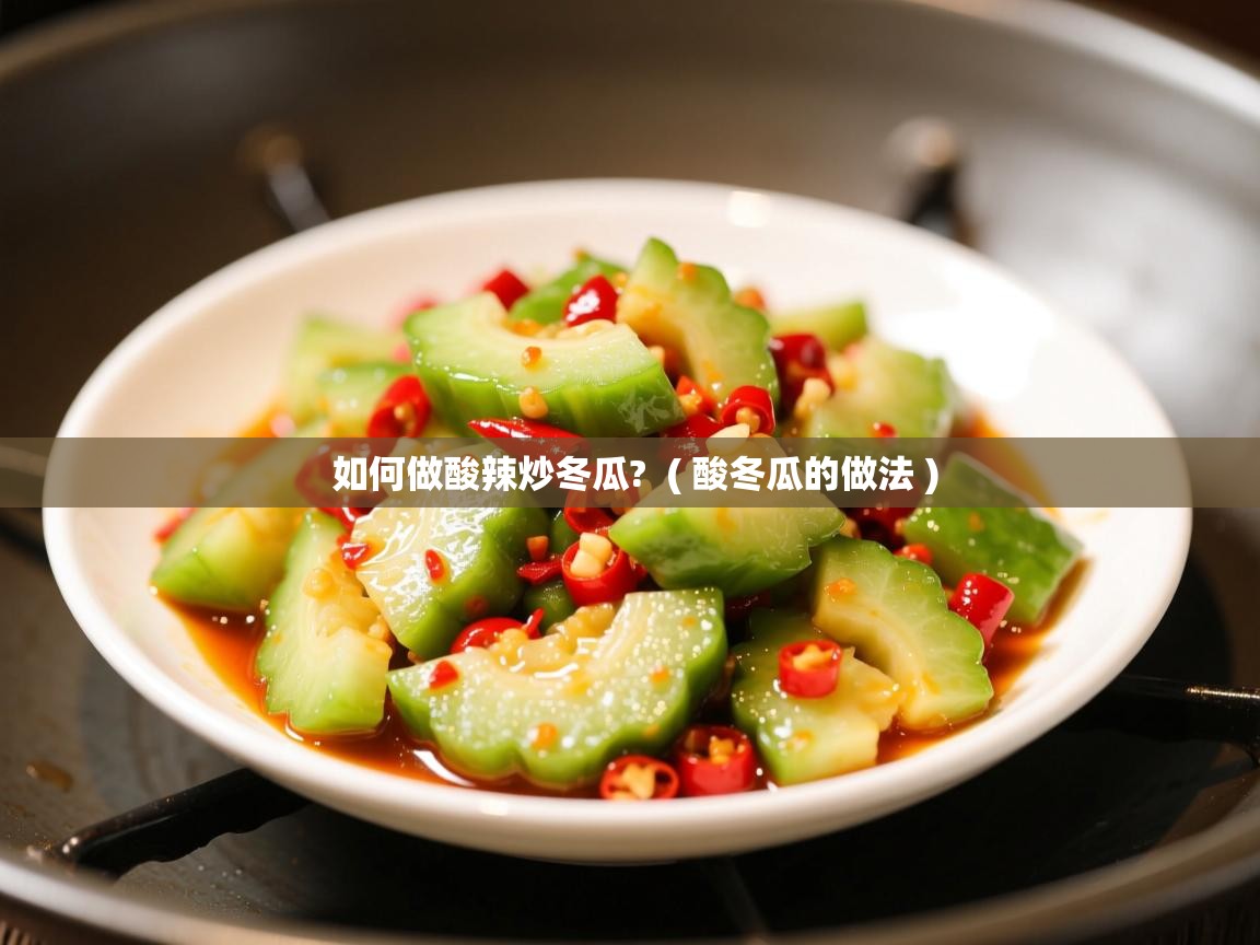  如何做酸辣炒冬瓜?  ( 酸冬瓜的做法 )