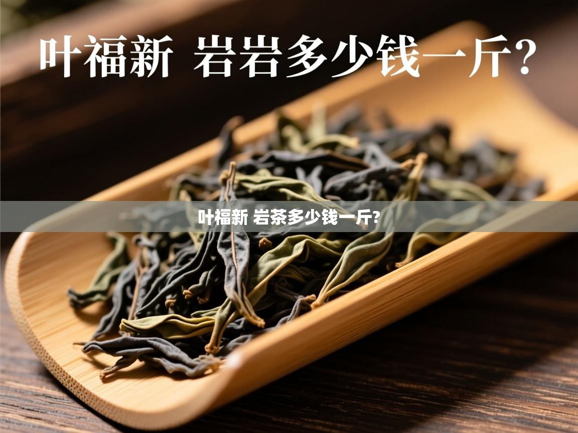 叶福新 岩茶多少钱一斤? 叶福新 岩茶多少钱一斤?