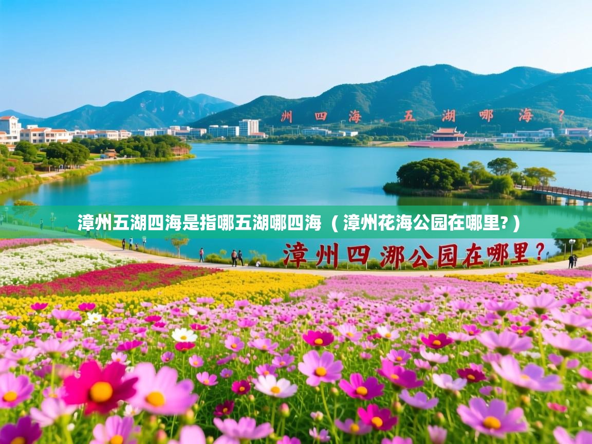  漳州五湖四海是指哪五湖哪四海  ( 漳州花海公园在哪里? )
