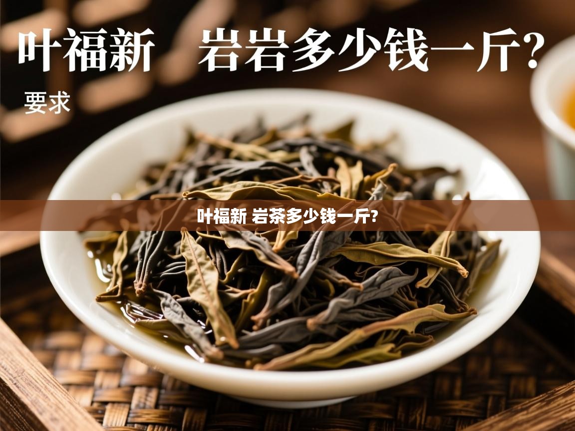 叶福新 岩茶多少钱一斤? 叶福新 岩茶多少钱一斤?