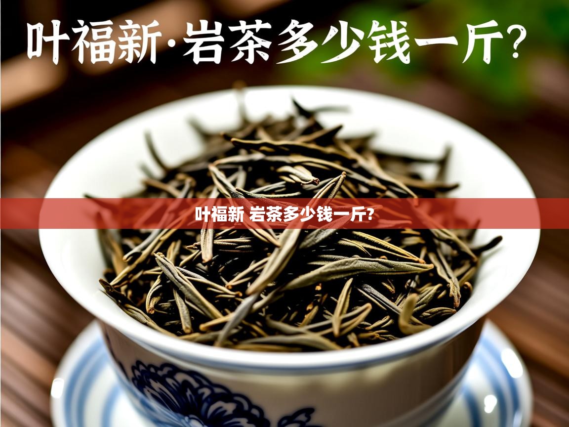 叶福新 岩茶多少钱一斤? 叶福新 岩茶多少钱一斤?