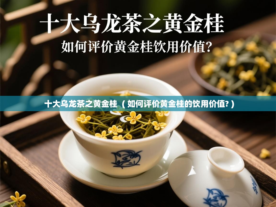 十大乌龙茶之黄金桂  ( 如何评价黄金桂的饮用价值? )